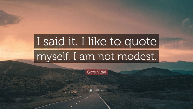 Gore Vidal Quote: “I said it. I like to quote myself. I am not modest.”