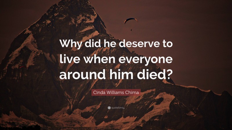 Cinda Williams Chima Quote: “Why did he deserve to live when everyone around him died?”