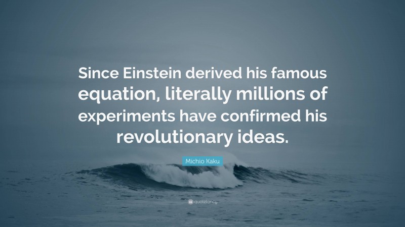 Michio Kaku Quote: “Since Einstein derived his famous equation ...