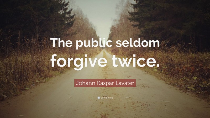 Johann Kaspar Lavater Quote: “The public seldom forgive twice.”