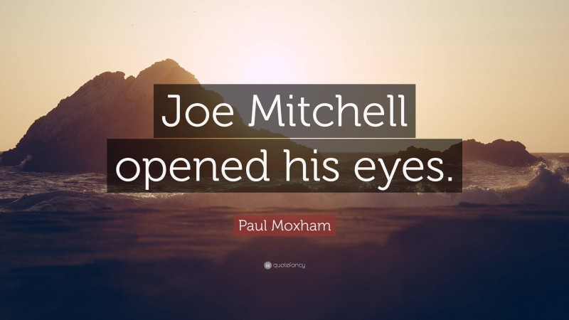 Paul Moxham Quote: “Joe Mitchell opened his eyes.”