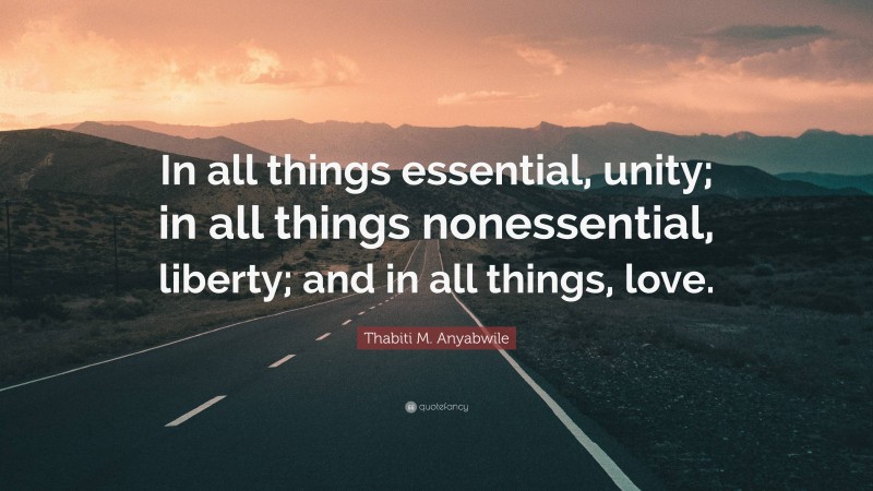Thabiti M. Anyabwile Quote: “In all things essential, unity; in all things nonessential, liberty; and in all things, love.”