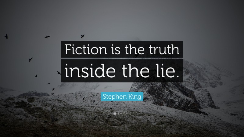 Stephen King Quote: “Fiction is the truth inside the lie.”