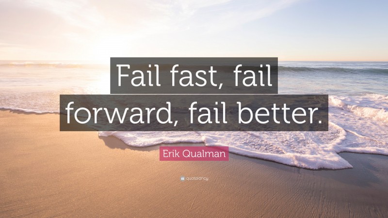 Erik Qualman Quote: “Fail fast, fail forward, fail better.”
