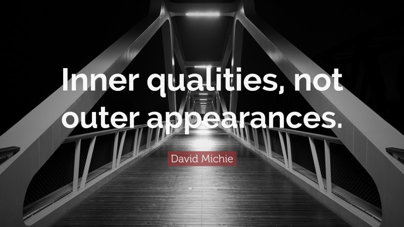 David Michie Quote: “Inner qualities, not outer appearances.”
