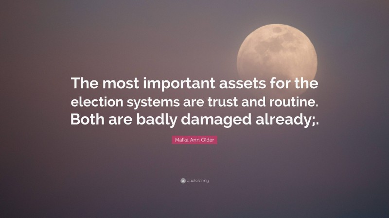 Malka Ann Older Quote: “The most important assets for the election systems are trust and routine. Both are badly damaged already;.”