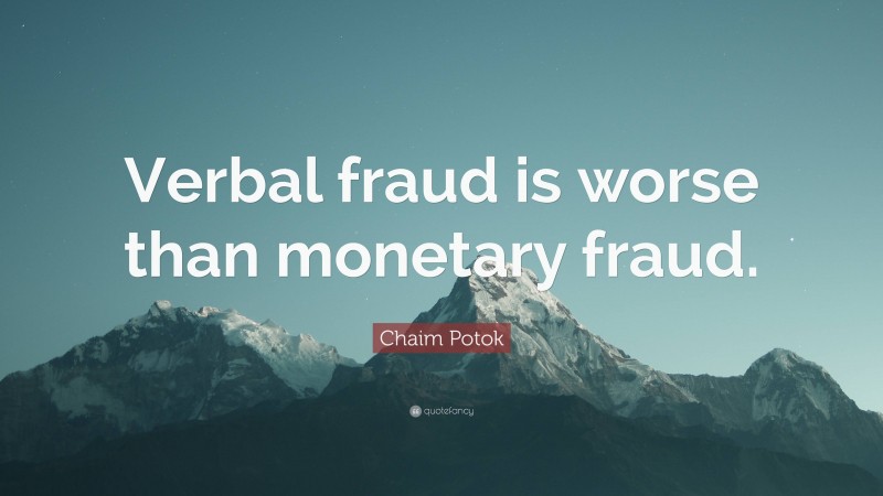 Chaim Potok Quote: “Verbal fraud is worse than monetary fraud.”