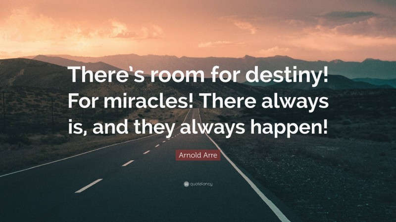 Arnold Arre Quote: “There’s room for destiny! For miracles! There always is, and they always happen!”