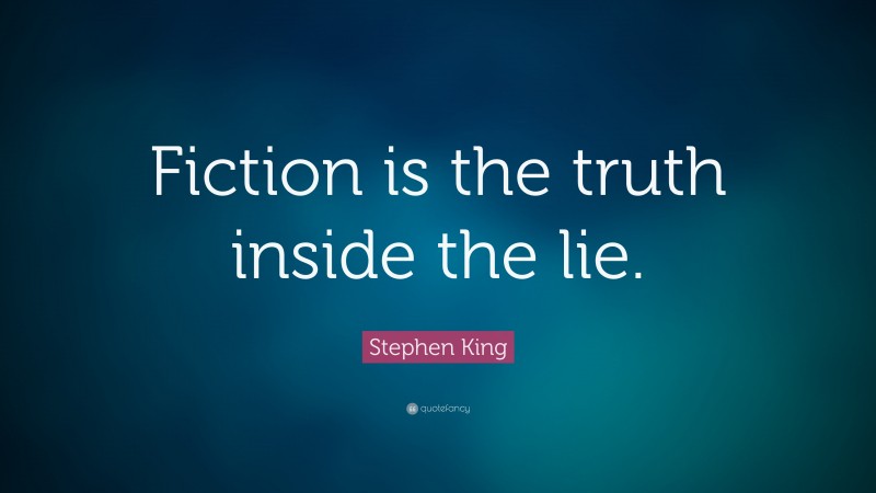 Stephen King Quote: “Fiction is the truth inside the lie.”