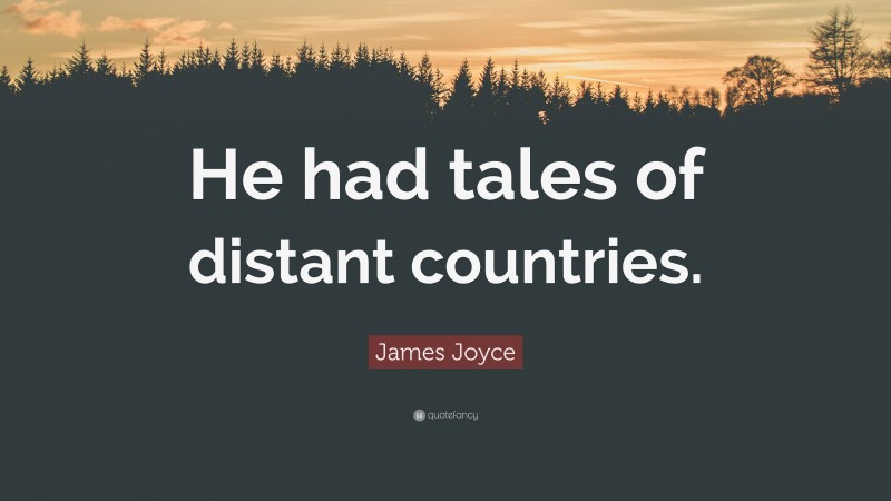 James Joyce Quote: “He had tales of distant countries.”