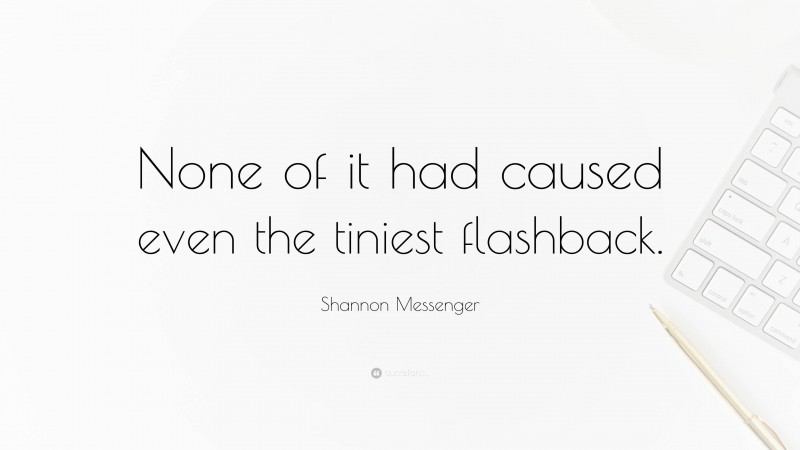 Shannon Messenger Quote: “None of it had caused even the tiniest flashback.”