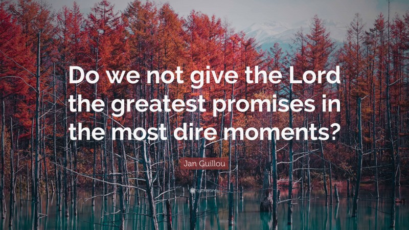 Jan Guillou Quote: “Do we not give the Lord the greatest promises in the most dire moments?”