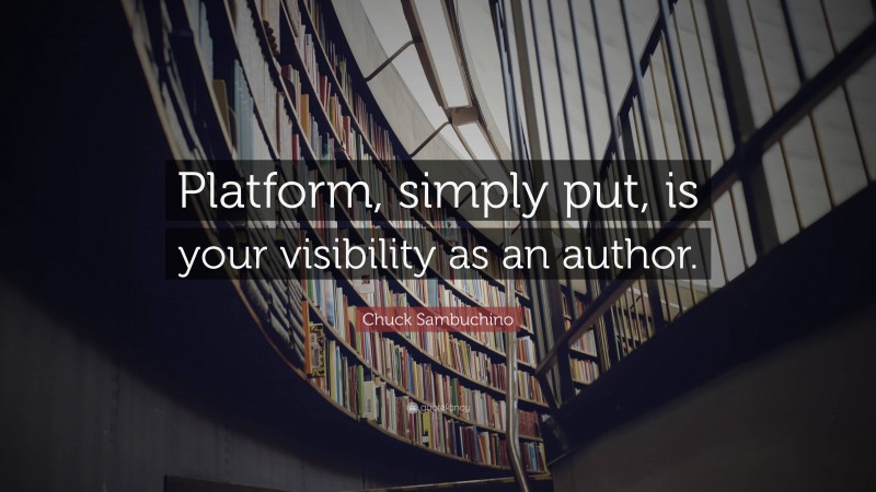 Chuck Sambuchino Quote: “Platform, simply put, is your visibility as an author.”