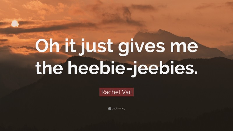 Rachel Vail Quote: “Oh it just gives me the heebie-jeebies.”