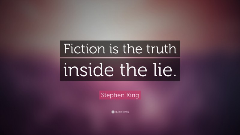 Stephen King Quote: “Fiction is the truth inside the lie.”