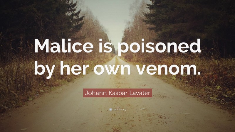 Johann Kaspar Lavater Quote: “Malice is poisoned by her own venom.”