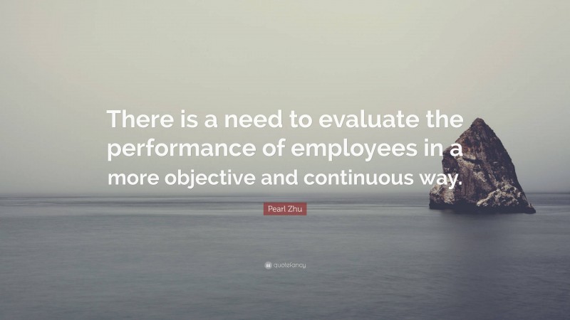 Pearl Zhu Quote: “There is a need to evaluate the performance of employees in a more objective and continuous way.”