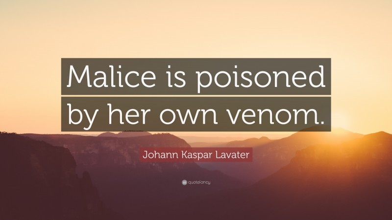 Johann Kaspar Lavater Quote: “Malice is poisoned by her own venom.”