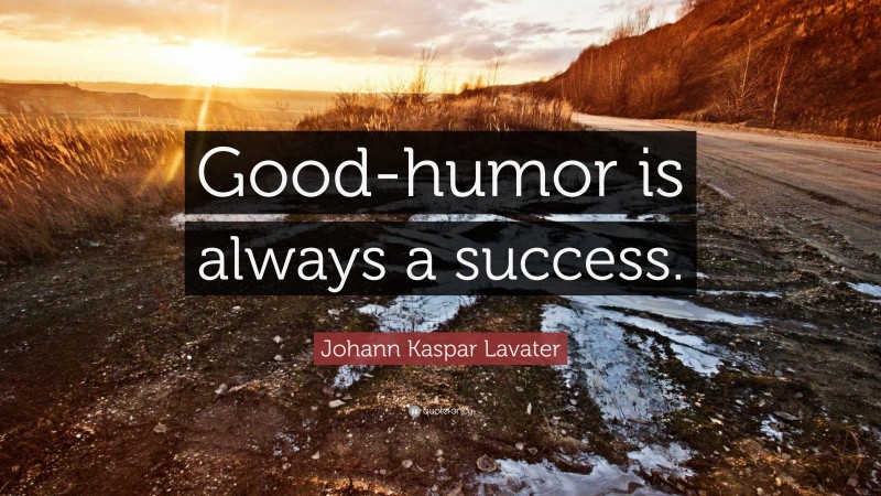 Johann Kaspar Lavater Quote: “Good-humor is always a success.”