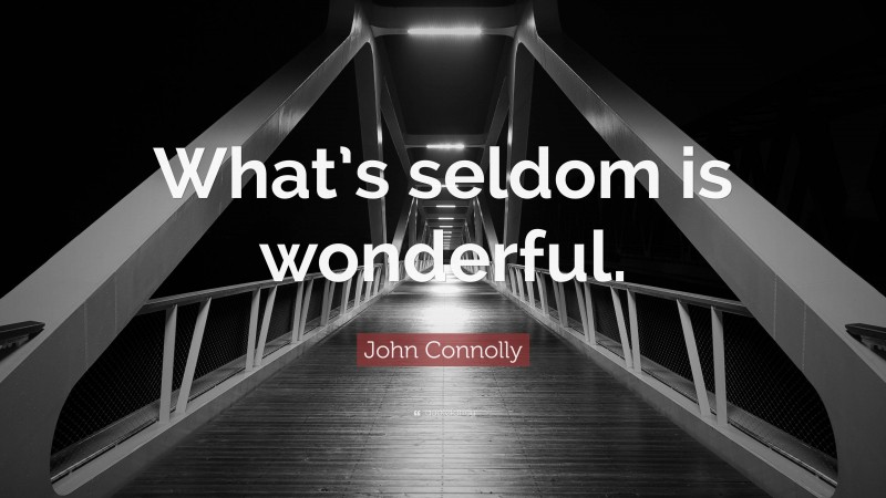 John Connolly Quote: “What’s seldom is wonderful.”