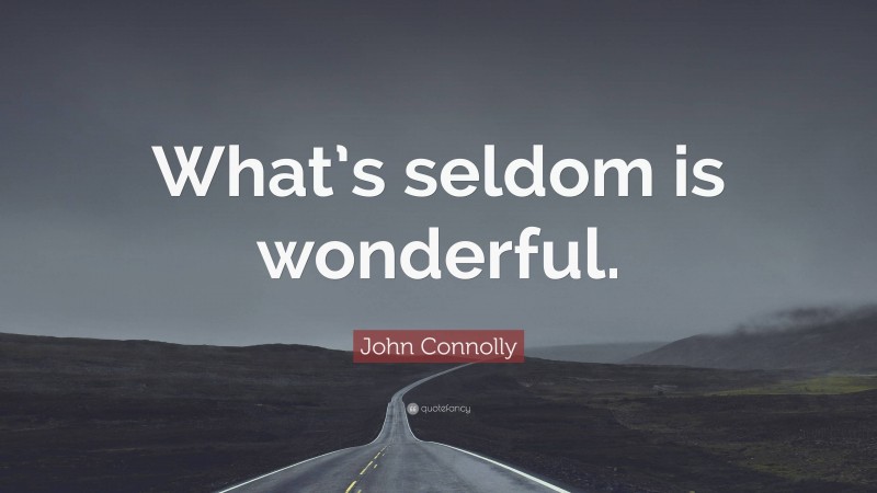 John Connolly Quote: “What’s seldom is wonderful.”