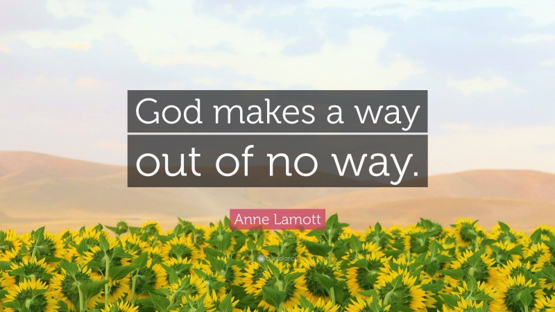Anne Lamott Quote: “God makes a way out of no way.”