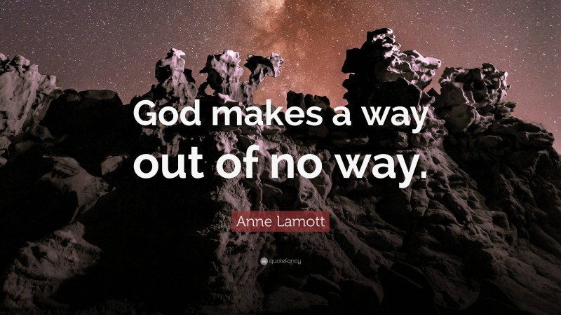 Anne Lamott Quote: “God makes a way out of no way.”