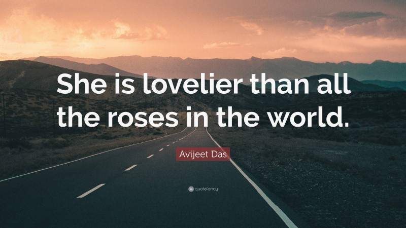 Avijeet Das Quote: “She is lovelier than all the roses in the world.”