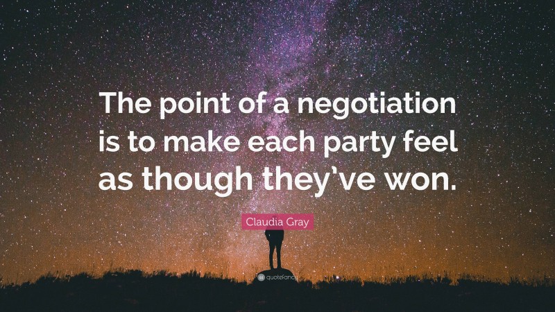 Claudia Gray Quote: “The point of a negotiation is to make each party feel as though they’ve won.”