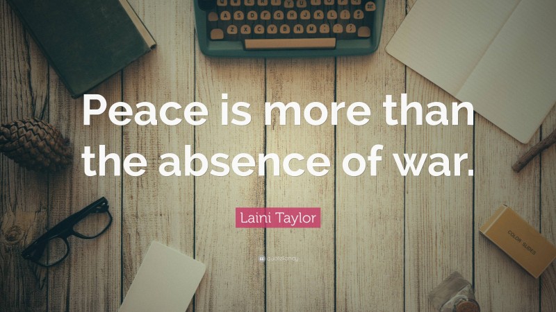 Laini Taylor Quote: “Peace is more than the absence of war.”