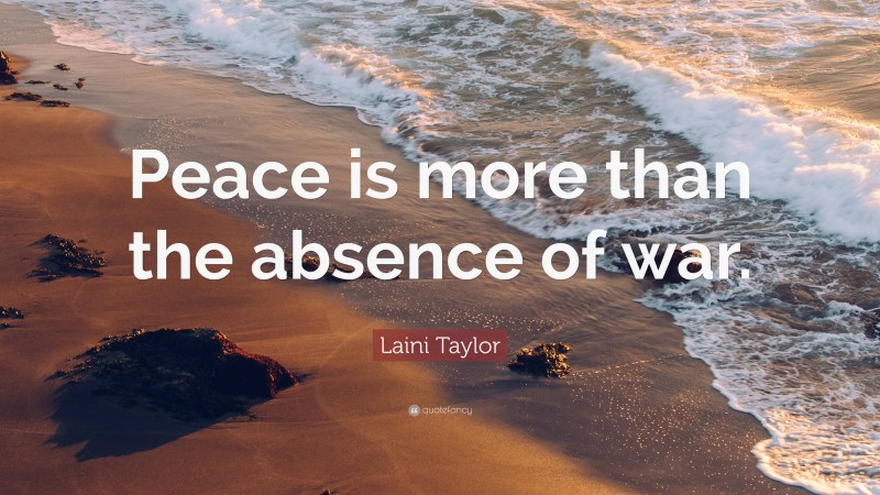 Laini Taylor Quote: “Peace is more than the absence of war.”