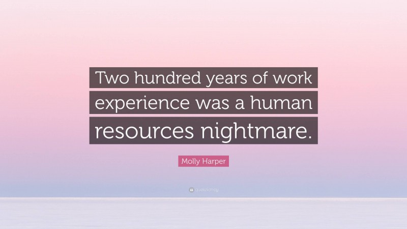 Molly Harper Quote: “Two hundred years of work experience was a human resources nightmare.”