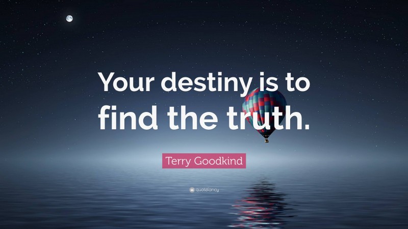 Terry Goodkind Quote: “Your destiny is to find the truth.”