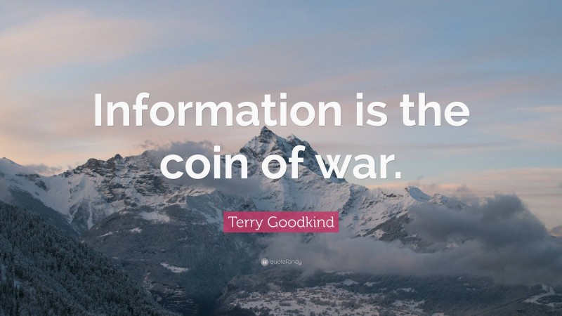 Terry Goodkind Quote: “Information is the coin of war.”