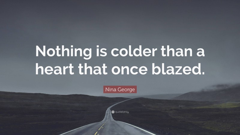 Nina George Quote: “Nothing is colder than a heart that once blazed.”