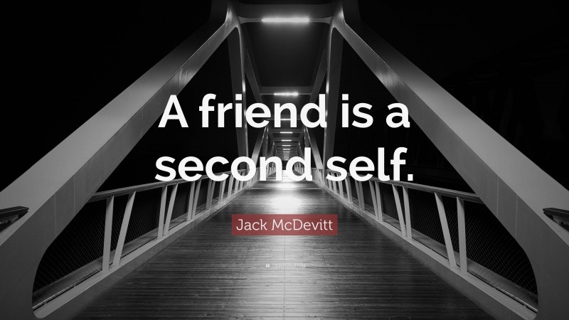 Jack McDevitt Quote: “A friend is a second self.”