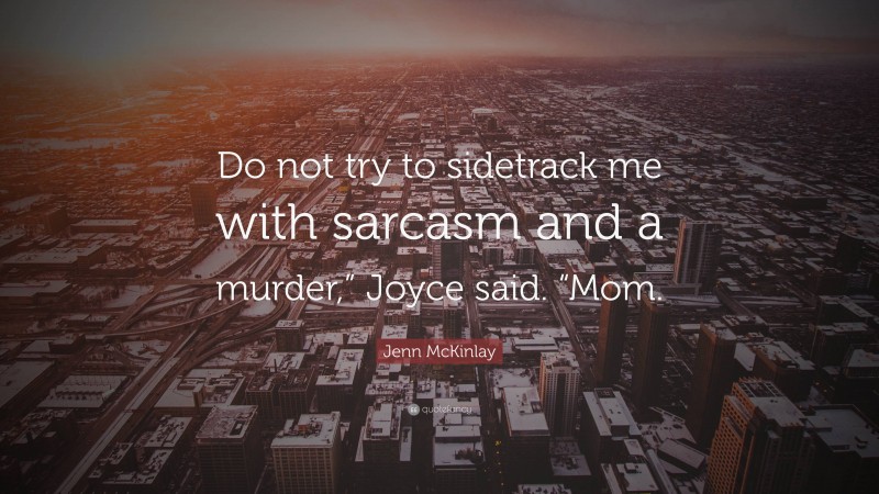 Jenn McKinlay Quote: “Do not try to sidetrack me with sarcasm and a murder,” Joyce said. “Mom.”