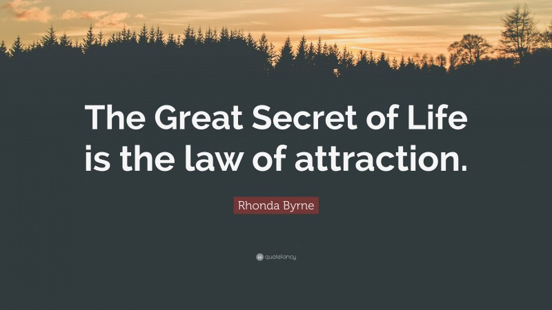 Rhonda Byrne Quote: “The Great Secret of Life is the law of attraction.”