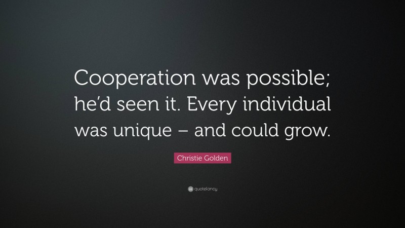 Christie Golden Quote: “Cooperation was possible; he’d seen it. Every individual was unique – and could grow.”