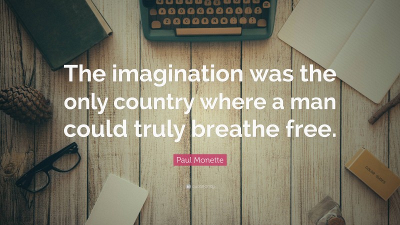 Paul Monette Quote: “The imagination was the only country where a man could truly breathe free.”