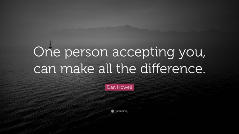 Dan Howell Quote: “One person accepting you, can make all the difference.”