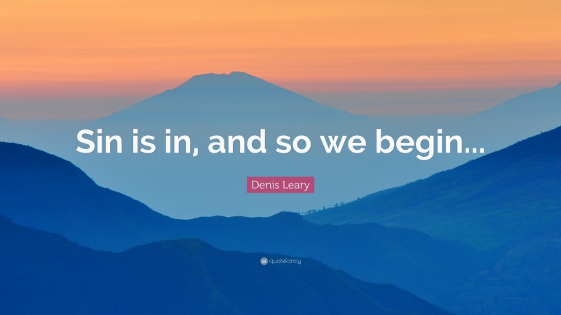 Denis Leary Quote: “Sin is in, and so we begin...”