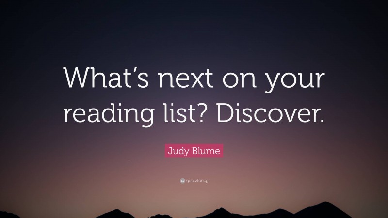 Judy Blume Quote: “What’s next on your reading list? Discover.”
