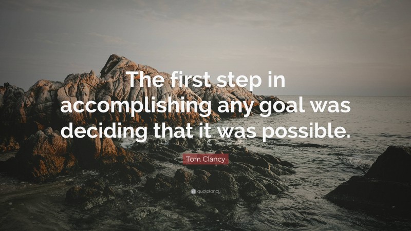 Tom Clancy Quote: “The first step in accomplishing any goal was deciding that it was possible.”