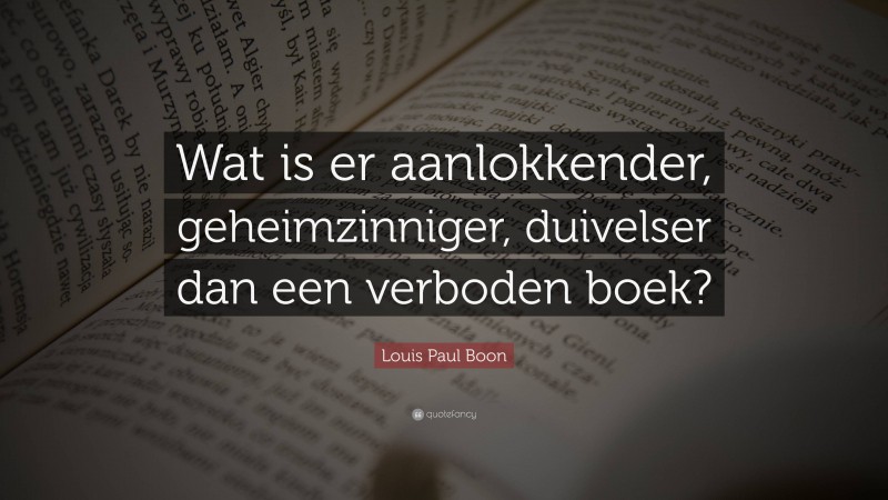 Louis Paul Boon Quote: “Wat is er aanlokkender, geheimzinniger, duivelser dan een verboden boek?”