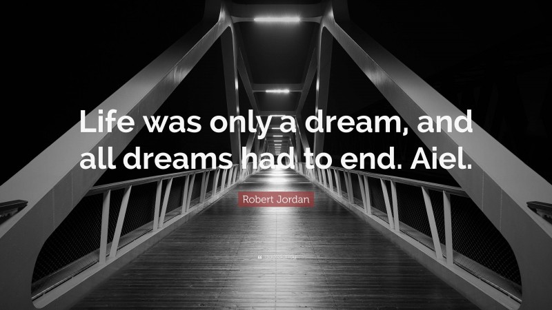 Robert Jordan Quote: “Life was only a dream, and all dreams had to end. Aiel.”