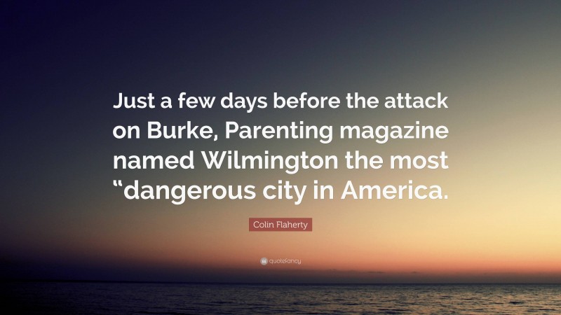 Colin Flaherty Quote: “Just a few days before the attack on Burke, Parenting magazine named Wilmington the most “dangerous city in America.”