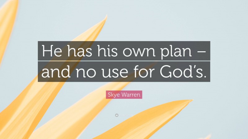 Skye Warren Quote: “He has his own plan – and no use for God’s.”