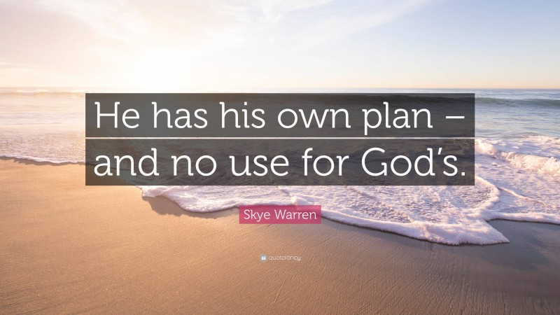 Skye Warren Quote: “He has his own plan – and no use for God’s.”