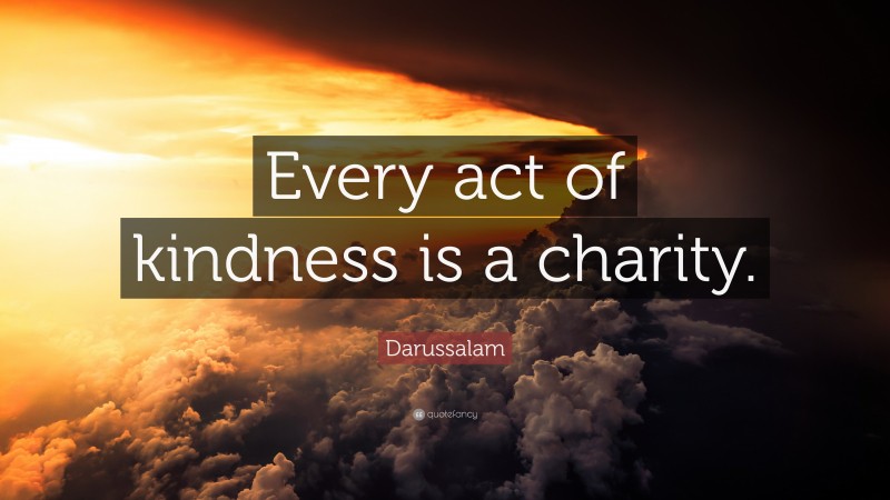 Darussalam Quote: “Every act of kindness is a charity.”